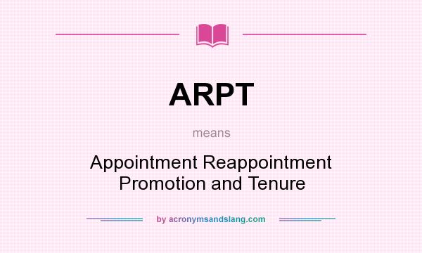 What does ARPT mean? It stands for Appointment Reappointment Promotion and Tenure