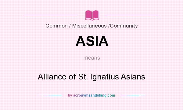 What does ASIA mean? It stands for Alliance of St. Ignatius Asians