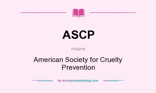 What does ASCP mean? It stands for American Society for Cruelty Prevention 