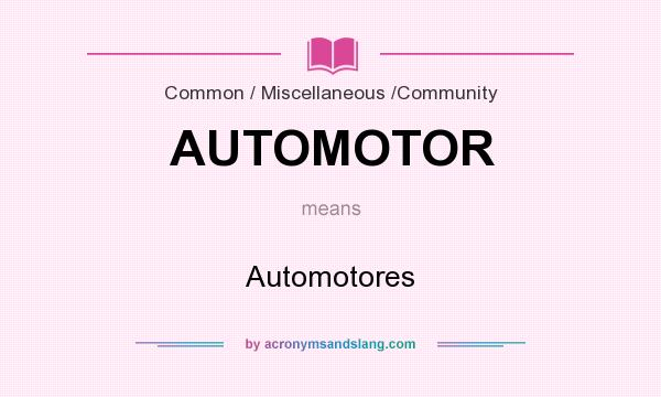 What does AUTOMOTOR mean? It stands for Automotores