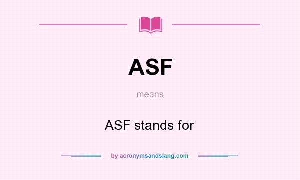 What does ASF mean? It stands for ASF stands for