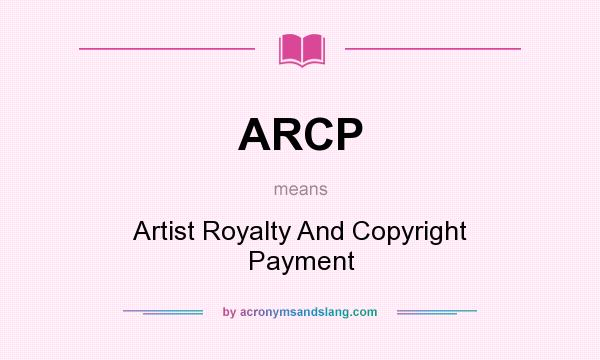 What does ARCP mean? It stands for Artist Royalty And Copyright Payment