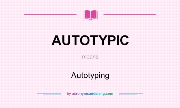 What does AUTOTYPIC mean? It stands for Autotyping