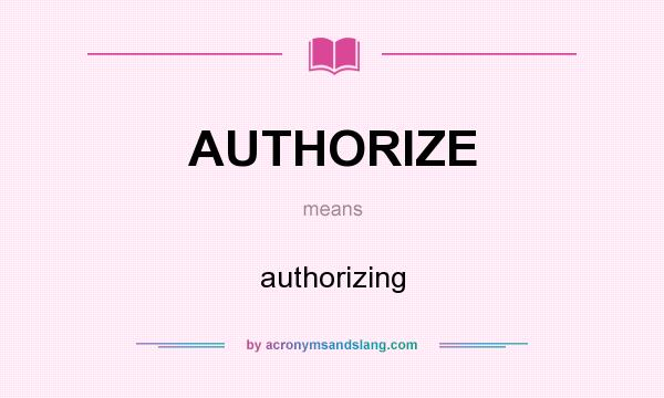 What does AUTHORIZE mean? It stands for authorizing