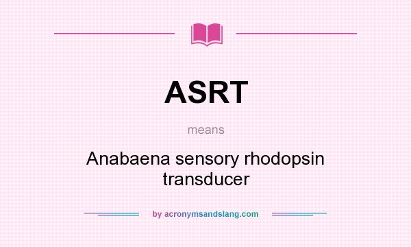 What does ASRT mean? It stands for Anabaena sensory rhodopsin transducer
