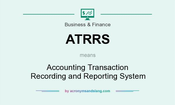 What does ATRRS mean? It stands for Accounting Transaction Recording and Reporting System