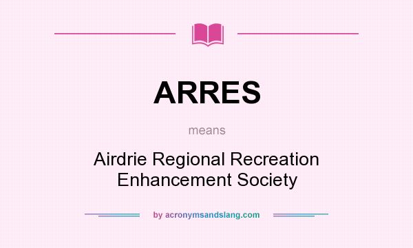 What does ARRES mean? It stands for Airdrie Regional Recreation Enhancement Society