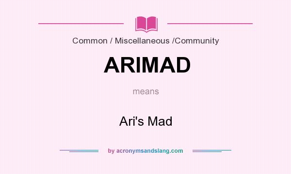 What does ARIMAD mean? It stands for Ari`s Mad