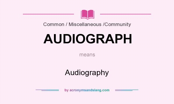 What does AUDIOGRAPH mean? It stands for Audiography