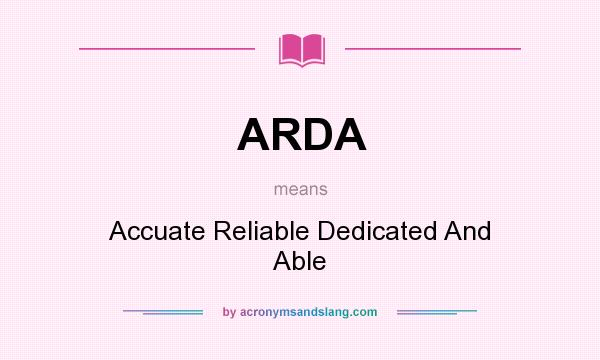What does ARDA mean? It stands for Accuate Reliable Dedicated And Able