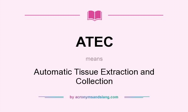 What does ATEC mean? It stands for Automatic Tissue Extraction and Collection