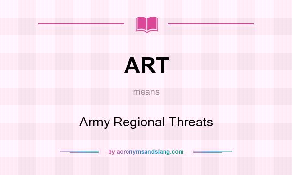What does ART mean? It stands for Army Regional Threats