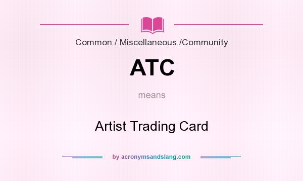 What does ATC mean? It stands for Artist Trading Card