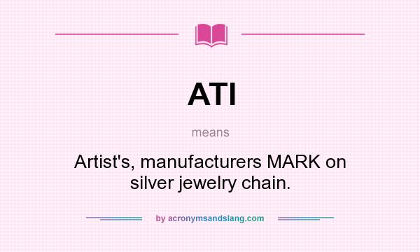 What does ATI mean? It stands for Artist`s, manufacturers MARK on silver jewelry chain.