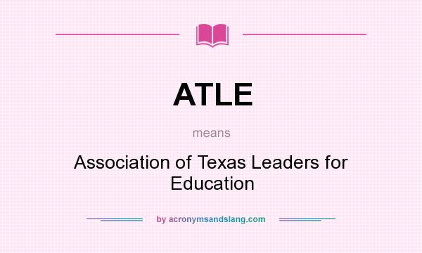 What does ATLE mean? It stands for Association of Texas Leaders for Education