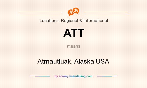 What does ATT mean? It stands for Atmautluak, Alaska USA