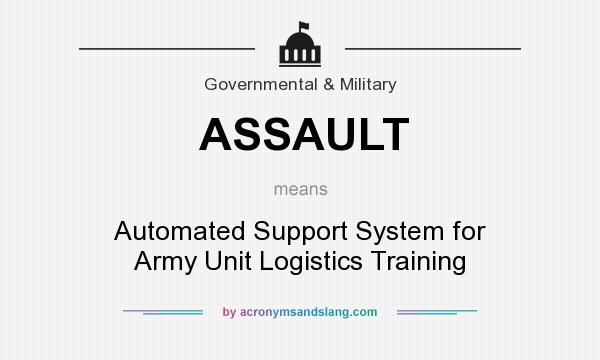 What does ASSAULT mean? It stands for Automated Support System for Army Unit Logistics Training
