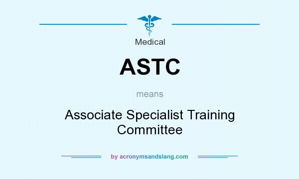 What does ASTC mean? It stands for Associate Specialist Training Committee