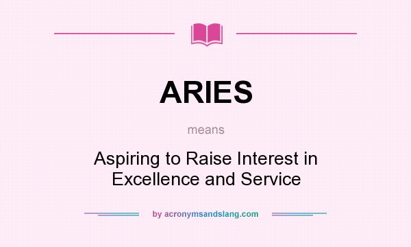 What does ARIES mean? It stands for Aspiring to Raise Interest in Excellence and Service