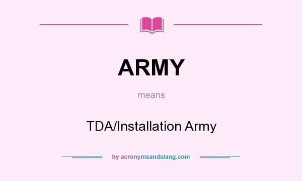 What does ARMY mean? It stands for TDA/Installation Army
