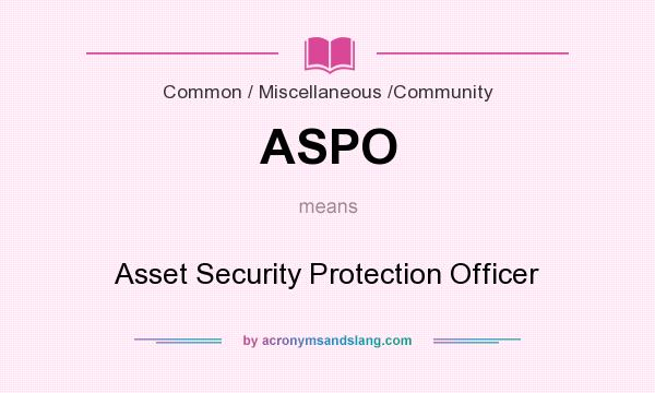 What does ASPO mean? It stands for Asset Security Protection Officer