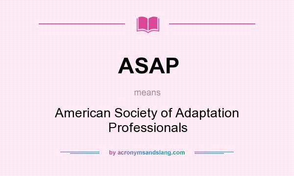 What does ASAP mean? It stands for American Society of Adaptation Professionals
