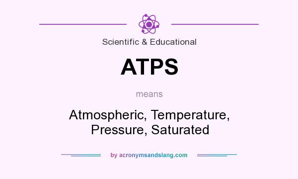 What does ATPS mean? It stands for Atmospheric, Temperature, Pressure, Saturated