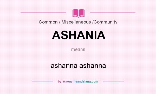 What does ASHANIA mean? It stands for ashanna ashanna