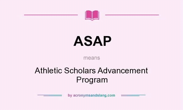 What does ASAP mean? It stands for Athletic Scholars Advancement Program