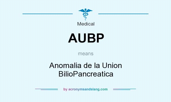 What does AUBP mean? It stands for Anomalia de la Union BilioPancreatica