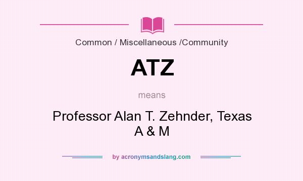 What does ATZ mean? It stands for Professor Alan T. Zehnder, Texas A & M