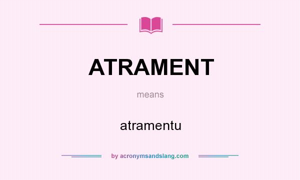 What does ATRAMENT mean? It stands for atramentu