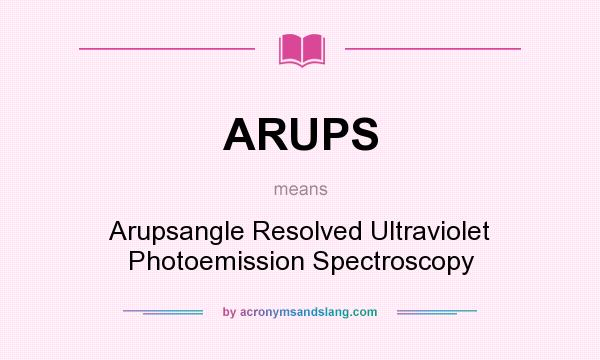 What does ARUPS mean? It stands for Arupsangle Resolved Ultraviolet Photoemission Spectroscopy