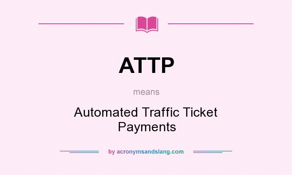 What does ATTP mean? It stands for Automated Traffic Ticket Payments