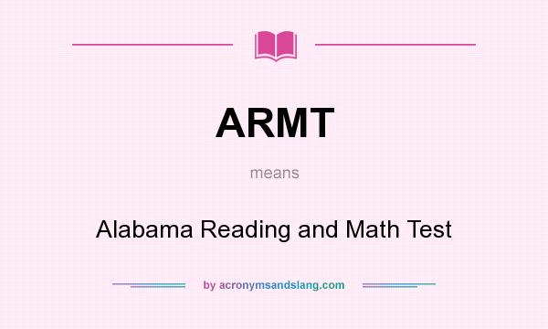 What does ARMT mean? It stands for Alabama Reading and Math Test