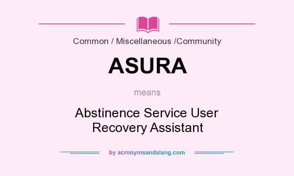 What does ASURA mean? It stands for Abstinence Service User Recovery Assistant