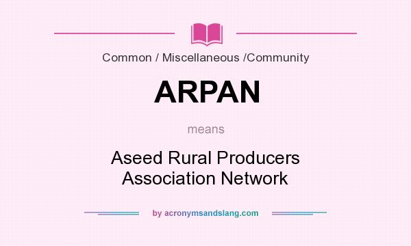 What does ARPAN mean? It stands for Aseed Rural Producers Association Network