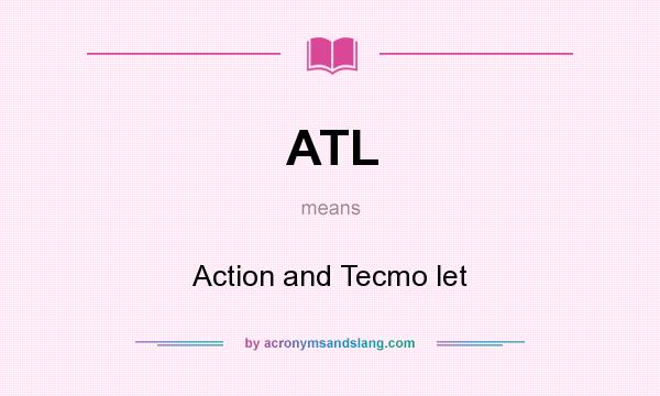 What does ATL mean? It stands for Action and Tecmo let