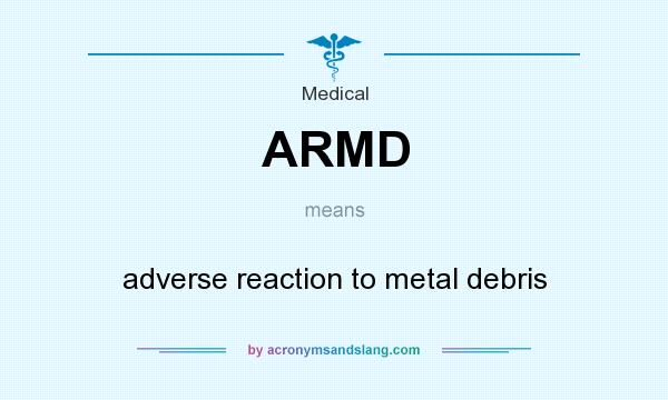 What does ARMD mean? It stands for adverse reaction to metal debris