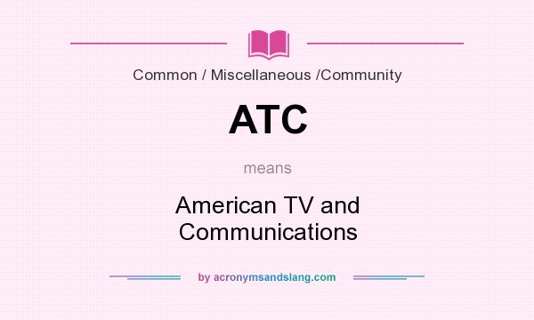 What does ATC mean? It stands for American TV and Communications
