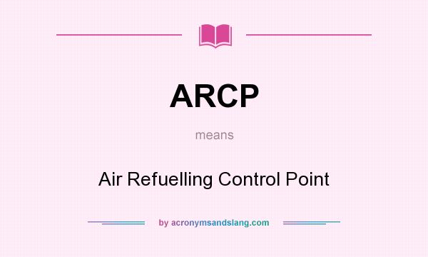 What does ARCP mean? It stands for Air Refuelling Control Point