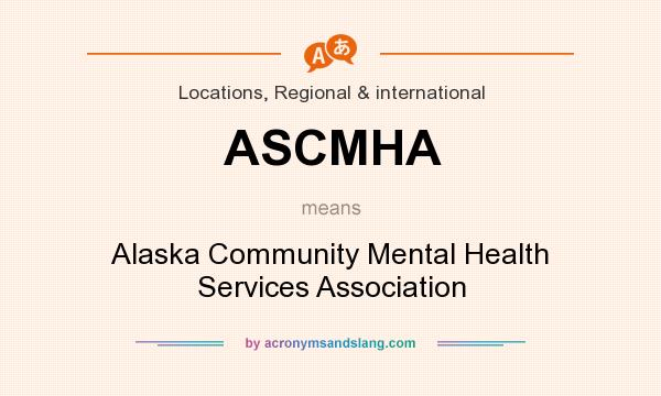 What does ASCMHA mean? It stands for Alaska Community Mental Health Services Association