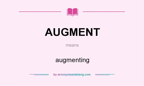 What does AUGMENT mean? It stands for augmenting