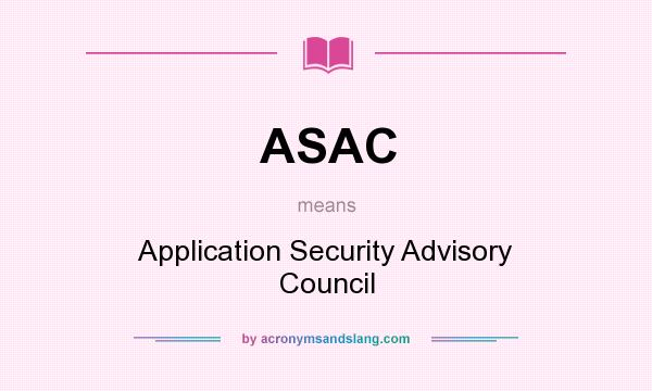 What does ASAC mean? It stands for Application Security Advisory Council