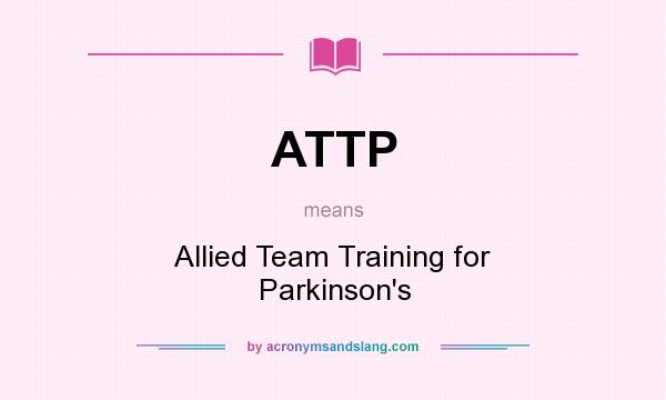 What does ATTP mean? It stands for Allied Team Training for Parkinson`s