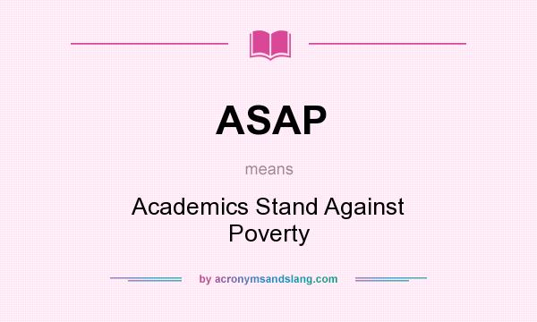 What does ASAP mean? It stands for Academics Stand Against Poverty