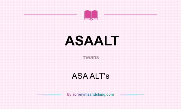 What does ASAALT mean? It stands for ASA ALT`s