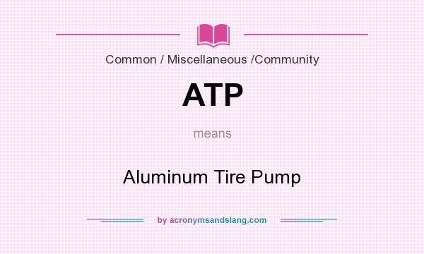 What does ATP mean? It stands for Aluminum Tire Pump
