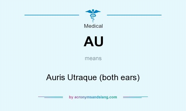 What does AU mean? It stands for Auris Utraque (both ears)