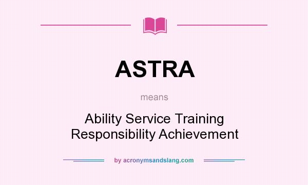 What does ASTRA mean? It stands for Ability Service Training Responsibility Achievement